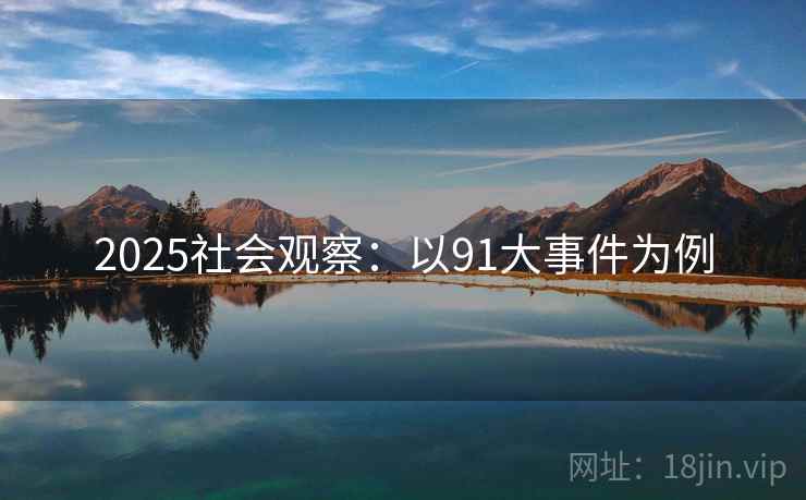2025社会观察：以91大事件为例
