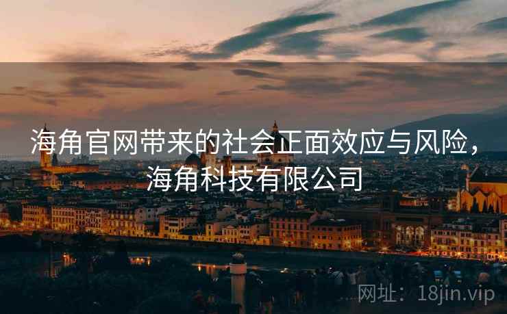 海角官网带来的社会正面效应与风险，海角科技有限公司