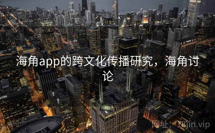 海角app的跨文化传播研究，海角讨论