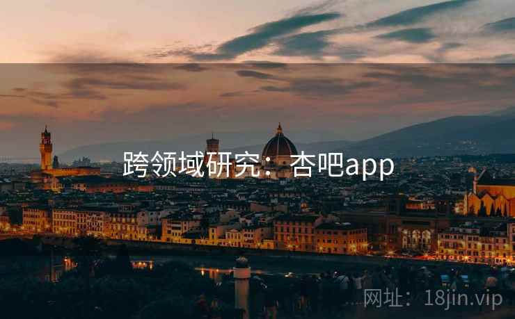 跨领域研究：杏吧app