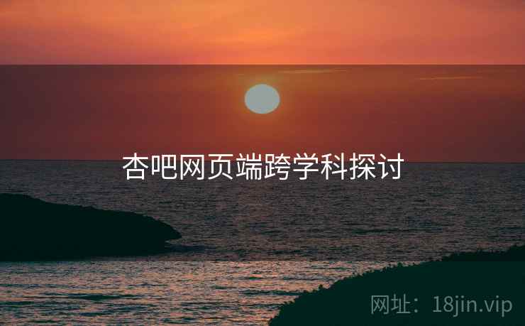 杏吧网页端跨学科探讨