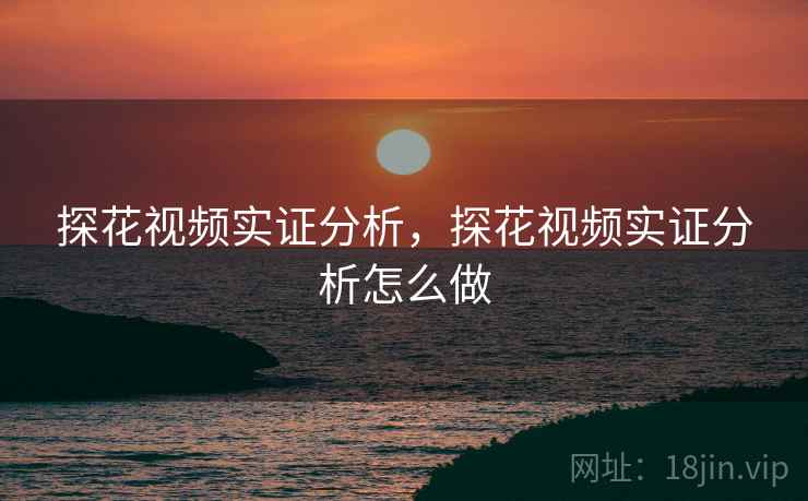 探花视频实证分析，探花视频实证分析怎么做