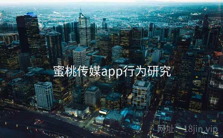 蜜桃传媒app行为研究