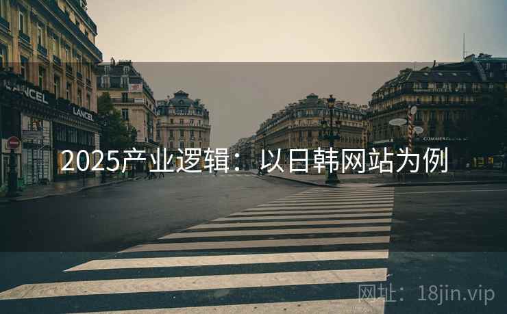 2025产业逻辑：以日韩网站为例