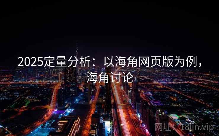 2025定量分析：以海角网页版为例，海角讨论