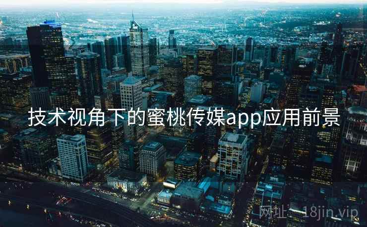 技术视角下的蜜桃传媒app应用前景