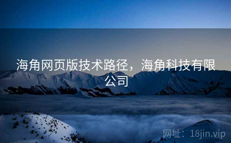 海角网页版技术路径，海角科技有限公司