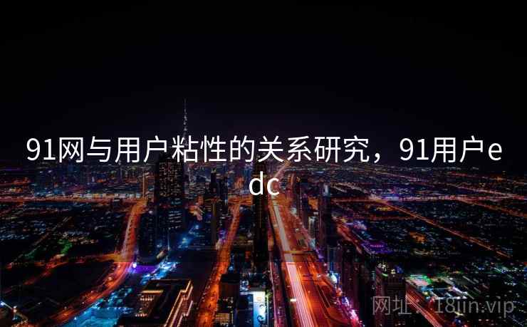 91网与用户粘性的关系研究，91用户edc