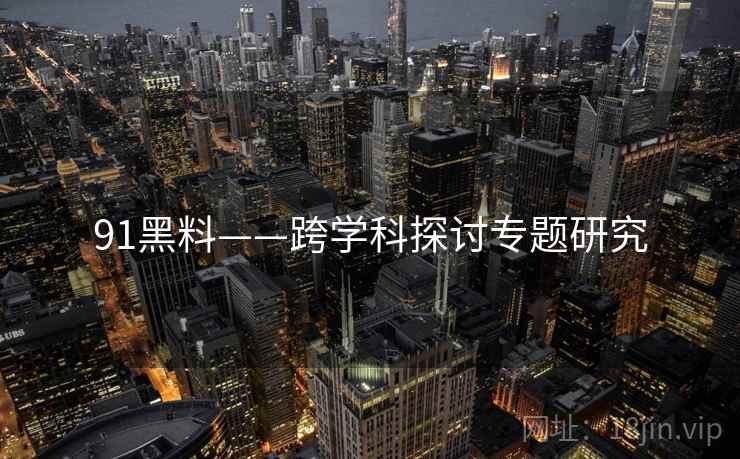 91黑料——跨学科探讨专题研究