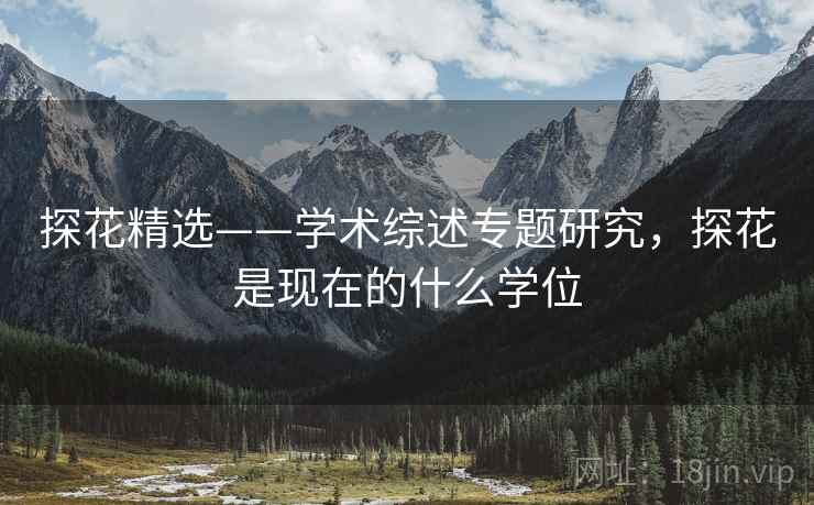 探花精选——学术综述专题研究，探花是现在的什么学位