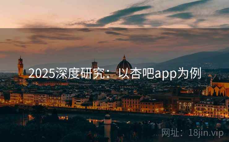 2025深度研究：以杏吧app为例