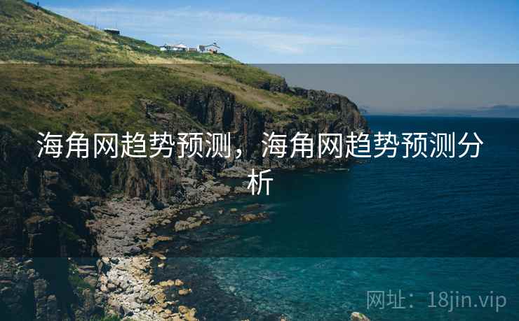 海角网趋势预测，海角网趋势预测分析